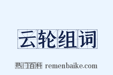 云轮组词是什么意思的图片